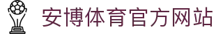 安博体育 (ANBO SPORT)官方网站-最专业体育游戏娱乐平台